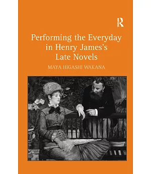 Performing the Everyday in Henry James’s Late Novels