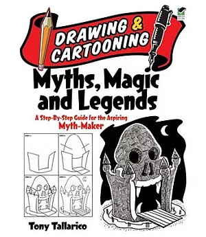 Drawing and Cartooning Myths, Magic and Legends: A Step-by-Step Guide for the Aspiring Myth-Maker