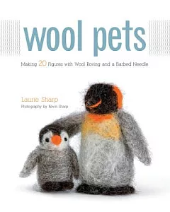 Wool Pets: Making 20 Figures With Wool Roving and a Barbed Needle