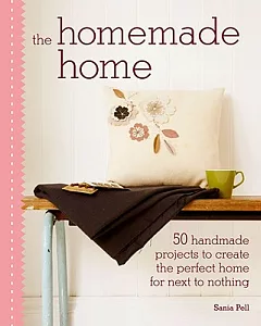 The Homemade Home: 50 Thrifty and Chic Handmade Projects
