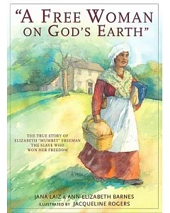 A Free Woman on God’s Earth: The True Story of Elizabeth ”Mumbet” Freeman, The Slave Who Won Her Freedom