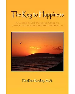 The Key to Happiness: A Career & Life Planning Guide to Unlocking Your Life Passion and Living It
