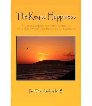 The Key to Happiness: A Career & Life Planning Guide to Unlocking Your Life Passion and Living It
