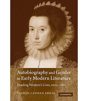 Autobiography and Gender in Early Modern Literature: Reading Women’s Lives, 1600-1680