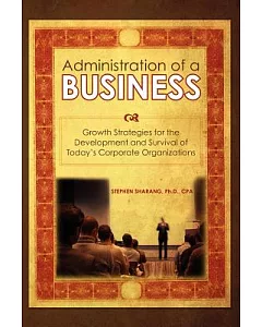 The Administration of a Business: Growth Strategies for the Development and Survival of Today’s Corporate Organizations