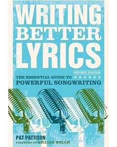 Writing Better Lyrics: The Essential Guide to Powerful Songwriting