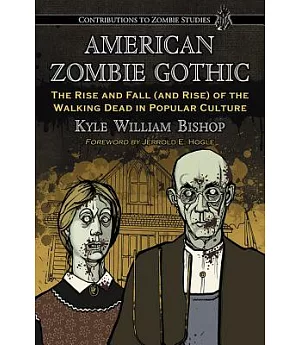 American Zombie Gothic: The Rise and Fall (And Rise) of the Walking Dead in Popular Culture