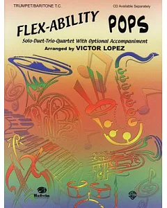 Flex-Ability Pops: Solo-Duet-Trio-Quartet With Optional Accompaniment: Trumpet/Baritone T. C.