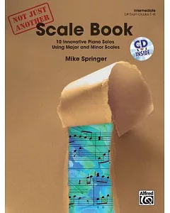 Not Just Another Scale Book: 10 Innovative Piano Solos Using Major and Minor Scales, Intermediate