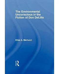 The Environmental Unconscious in the Fiction of Don Delillo
