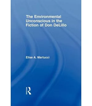 The Environmental Unconscious in the Fiction of Don Delillo