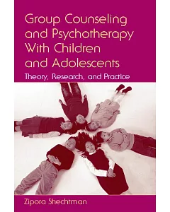 Group Counseling And Psychotherapy With Children And Adolescents: Theory, Research, And Practice