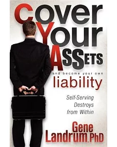 Cover Your Assets and Become Your Own Liability: Self-Serving Destroys from Within!