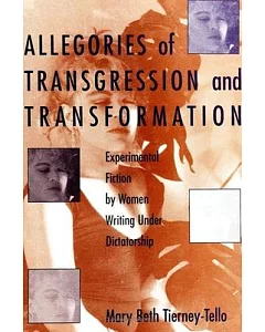 Allegories of Transgression and Transformation: Experimental Fiction by Women Writing Under Dictatorship