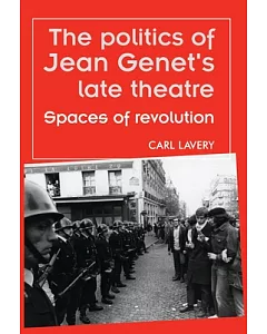 The Politics of Jean Genet’s Late Theatre: Spaces of Revolution