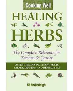 Cooking Well: Healing Herbs: The Complete Reference for Kitchen & Garden