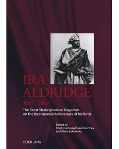 Ira Aldridge 1807-1867: The Great Shakespearean Tragedian on the Bicentennial Annversary of His