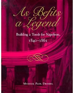 As Befits a Legend: Building a Tomb for Napoleon, 1840-1861