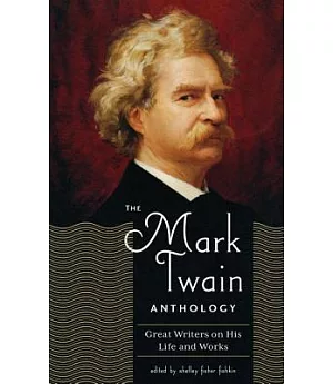 The Mark Twain Anthology: Great Writers on His Life and Work