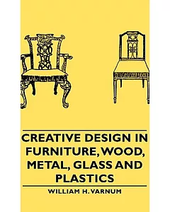 Creative Design in Furniture, Wood, Metal, Glass and Plastics: Wood, Metal, Glass, and Plastics