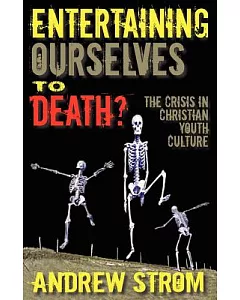 Entertaining Ourselves to Death?: The Crisis in Christian Youth Culture