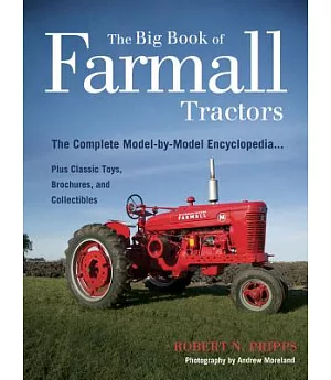 The Big Book of Farmall Tractors: The Complete Model-by-Model Encyclopedia...Plus Classic Toys, Brochures, and Collectibles