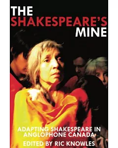 Shakespeare’s Mine: Adapting Shakespeare in Anglophone Canada