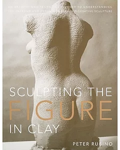 Sculpting the Figure in Clay: An Artistic and Technical Journey to Understanding the Creative and Dynamic Forces in Figurative S