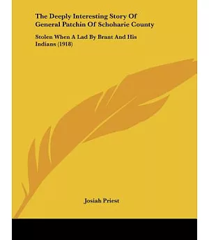 The Deeply Interesting Story Of General Patchin Of Schoharie County: Stolen When a Lad by Brant and His Indians