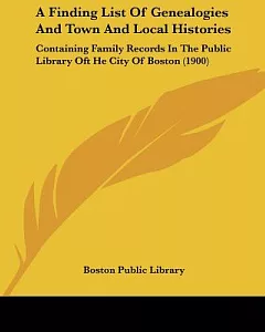 A Finding List of Genealogies and Town and Local Histories:: Containing Family Records in the public library Oft He City of Bost
