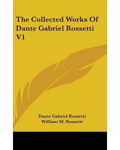 The Collected Works of dante gabriel Rossetti