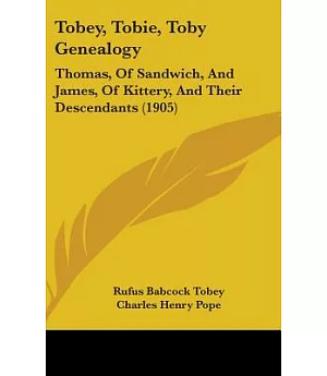 Tobey, Tobie, Toby Genealogy: Thomas, of Sandwich, and James, of Kittery, and Their Descendants
