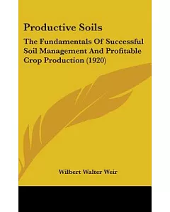 Productive Soils: The Fundamentals of Successful Soil Management and Profitable Crop Production
