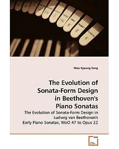 The Evolution of Sonata-Form Design in Beethoven’s Piano Sonatas: The Evolution of Sonata-form Design in Ludwig Van Beethoven’