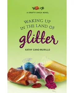 Waking Up in the Land of Glitter: A Crafty Chica Novel