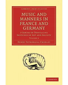 Music and Manners in France and Germany: A Series of Travelling Sketches of Art and Society