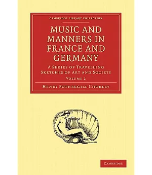 Music and Manners in France and Germany: A Series of Travelling Sketches of Art and Society