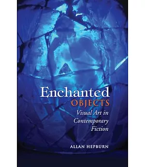 Enchanted Objects: Visual Art in Contemporary Fiction.