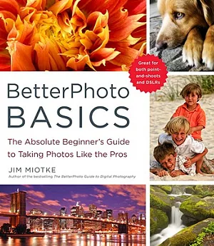 Betterphoto Basics: The Absolute Beginner’s Guide to Taking Photos Like a Pro