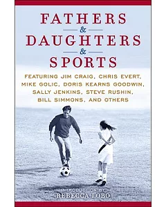 Fathers & Daughters & Sports: Featuring Jim Craig, Chris Evert, Mike Golic, Doris Kearns Goodwin, Sally Jenkins, Steve Rushin, B