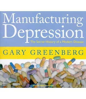 Manufacturing Depression: The Secret History of a Modern Disease, Library Edition