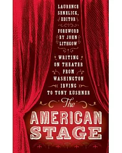 The American Stage: Writing on Theater from Washington Irving to Tony Kushner