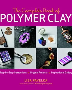 The Complete Book of Polymer Clay: Step-by-step Instructions, Original Projects, Inspirational Gallery