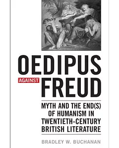 Oedipus Against Freud: Myth and the End(s) of Humanism in Twentieth-century British Literature