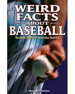 Weird Facts About Baseball: Strange, Wacky & Hilarious Stories