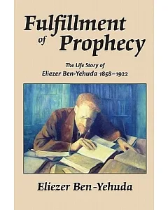 Fulfillment of Prophecy: The Life Story of eliezer Ben-Yehuda 1858-1922
