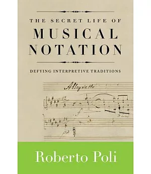 The Secret Life of Musical Notation: Defying Interpretive Traditions