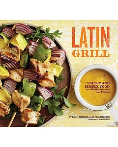 Latin Grill: Sultry and Simple Food for Red-Hot Dinners and Parties