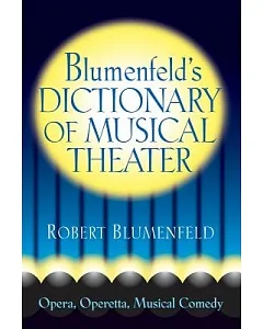 blumenfeld’s Dictionary of Musical Theater: Opera, Operetta, Musical Comedy