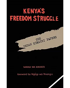 Kenya’s Freedom Struggle: The Dedan Kimathi Papers